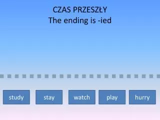 CZAS PRZESZŁY The ending is - ied