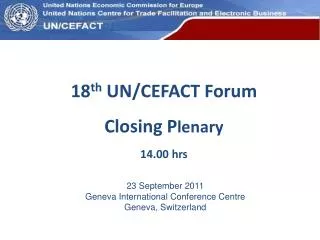 18 th UN/CEFACT Forum Closing P lenary 14.00 hrs