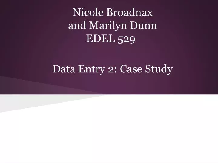 nicole broadnax and marilyn dunn edel 529 data entry 2 case study