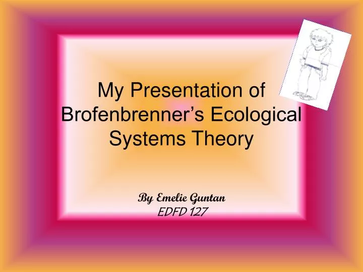 my presentation of brofenbrenner s ecological systems theory