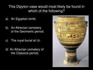 This Dipylon vase would most likely be found in which of the following?