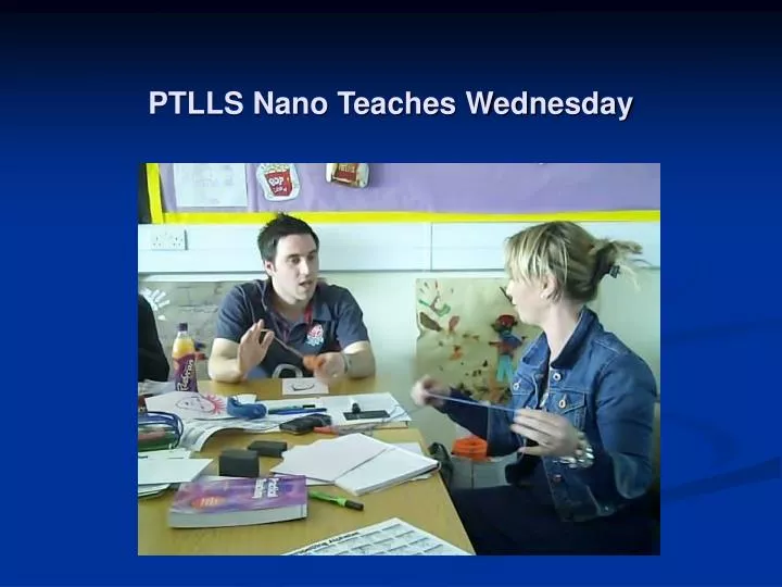 ptlls nano teaches wednesday