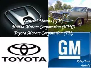 General Motors (GM) Honda Motors Corporation (HMC) Toyota Motors Corporation (TM)