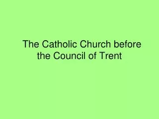 The Catholic Church before the Council of Trent