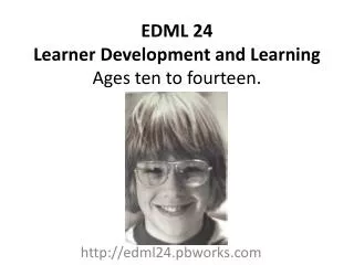 EDML 24 Learner Development and Learning Ages ten to fourteen.