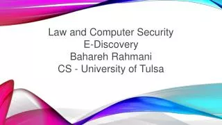 Law and Computer Security E-Discovery Bahareh Rahmani CS - University of Tulsa