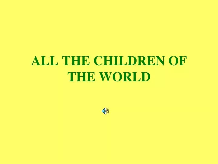 all the children of the world