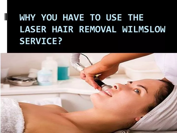 why you have to use the laser hair removal wilmslow service