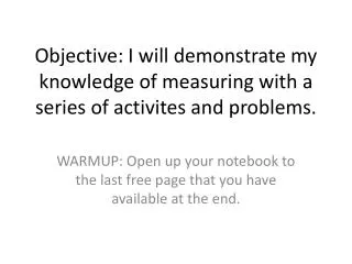 Objective: I will demonstrate my knowledge of measuring with a series of activites and problems.