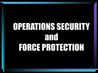 OPERATIONS SECURITY and FORCE PROTECTION