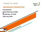 TRAIN TO GAIN BROKERAGE PERSPECTIVE - slide 1