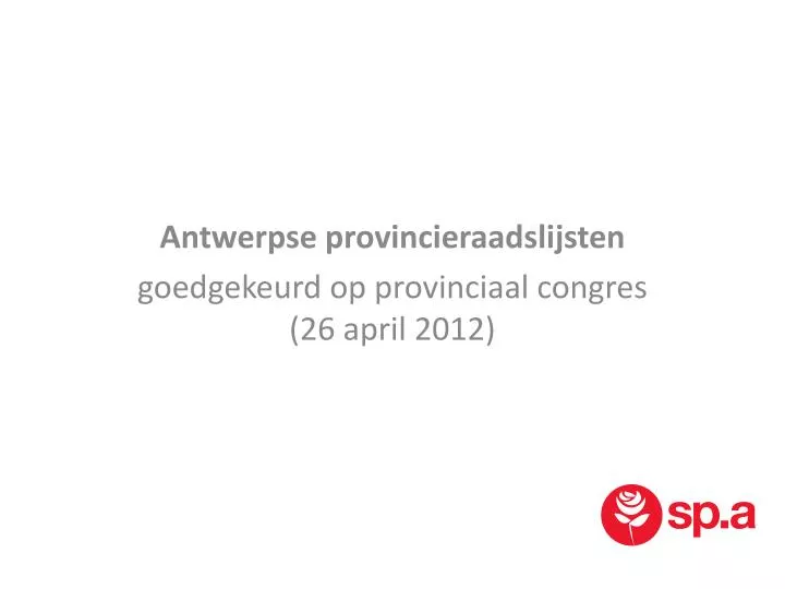 antwerpse provincieraadslijsten g oedgekeurd op provinciaal congres 26 april 2012