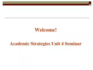 Welcome! Academic Strategies Unit 4 Seminar