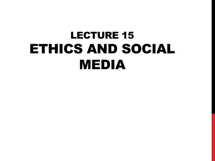 lecture 15 ethics and social media