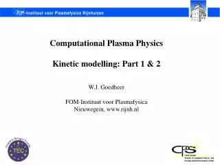 Computational Plasma Physics Kinetic modelling: Part 1 &amp; 2 W.J. Goedheer