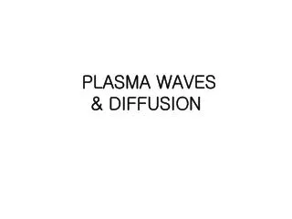 PLASMA WAVES &amp; DIFFUSION