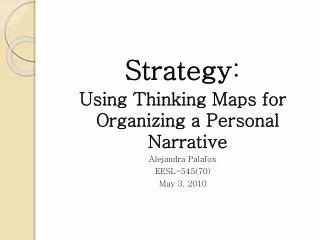Strategy : Using Thinking Maps for Organizing a Personal Narrative Alejandra Palafox EESL-545(70)