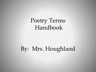Poetry Terms Handbook By: Mrs. Houghland