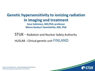 STUK - Radiation and Nuclear Safety Authority HUSLAB - Clinical genetic unit FINLAND