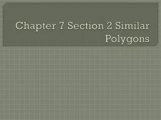Chapter 7 Section 2 Similar Polygons