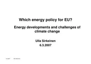 Which energy policy for EU? Energy developments and challenges of climate change Ulla Sirkeinen