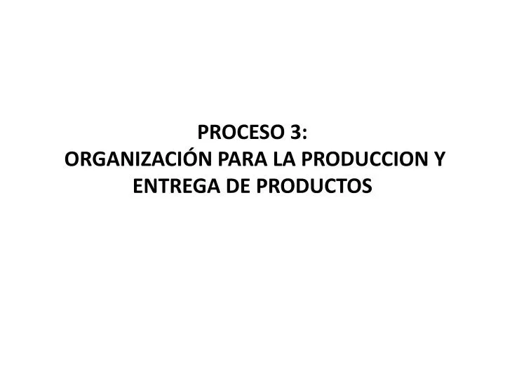 proceso 3 organizaci n para la produccion y entrega de productos