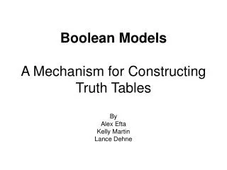 Boolean Models A Mechanism for Constructing Truth Tables By Alex Efta Kelly Martin Lance Dehne