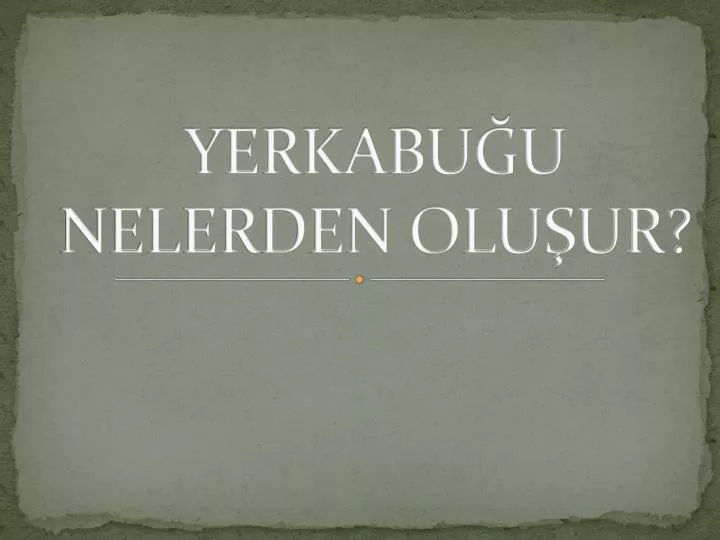 yerkabu u nelerden olu ur