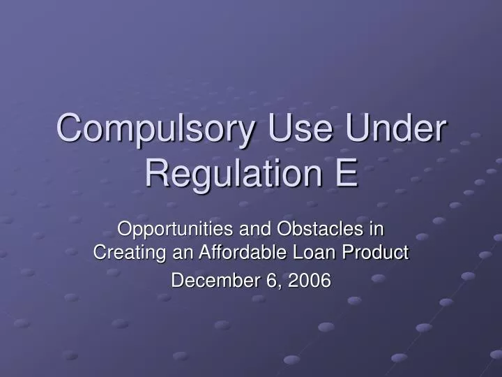 compulsory use under regulation e