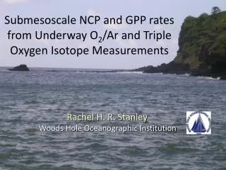 Submesoscale NCP and GPP rates from Underway O 2 / Ar and Triple Oxygen Isotope Measurements