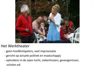 Het Werktheater 	- geen hoofdrolspelers, veel improvisatie