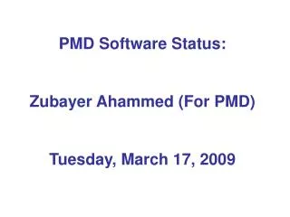 PMD Software Status: Zubayer Ahammed (For PMD) Tuesday, March 17, 2009