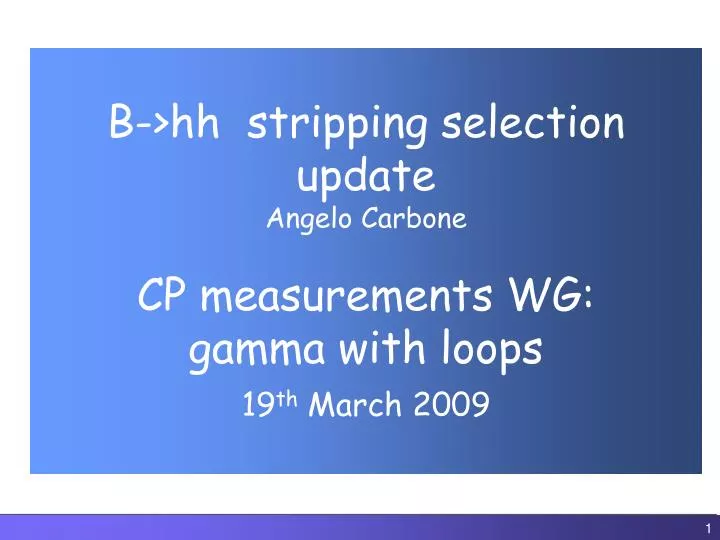 b hh stripping selection update angelo carbone cp measurements wg gamma with loops 19 th march 2009