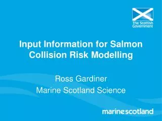 Input Information for Salmon Collision Risk Modelling Ross Gardiner Marine Scotland Science
