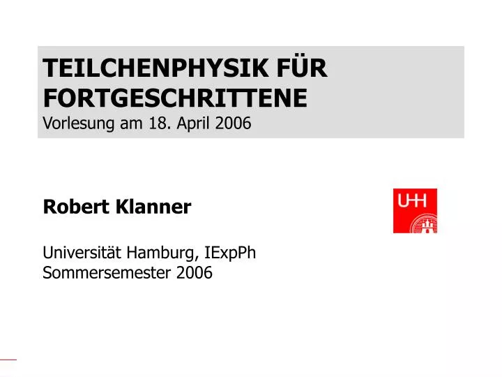 teilchenphysik f r fortgeschrittene vorlesung am 18 april 2006