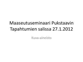 maaseutuseminaari p ukstaavin tapahtumien salissa 27 1 2012