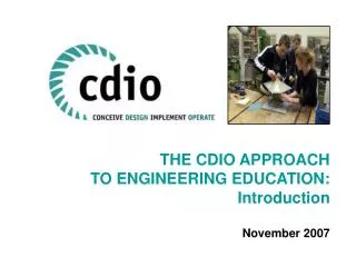 THE CDIO APPROACH TO ENGINEERING EDUCATION: Introduction November 2007