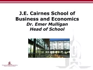 J.E. Cairnes School of Business and Economics Dr. Emer Mulligan Head of School