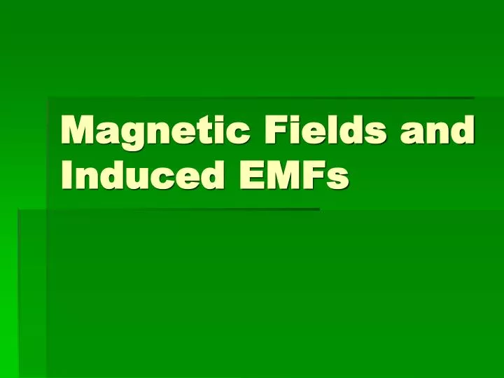 magnetic fields and induced emfs