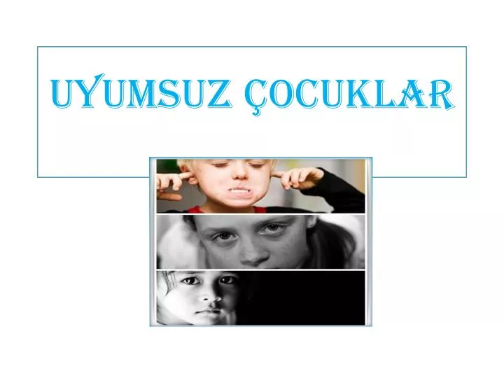 uyumsuz ocuklar