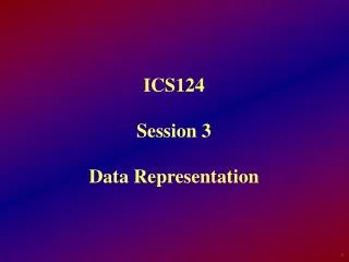 ICS124 Session 3 Data Representation