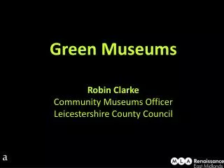 Green Museums Robin Clarke Community Museums Officer Leicestershire County Council