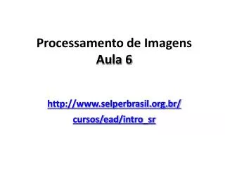 processamento de imagens aula 6 http www selperbrasil org br cursos ead intro sr