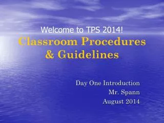 Welcome to TPS 2014! Classroom Procedures &amp; Guidelines