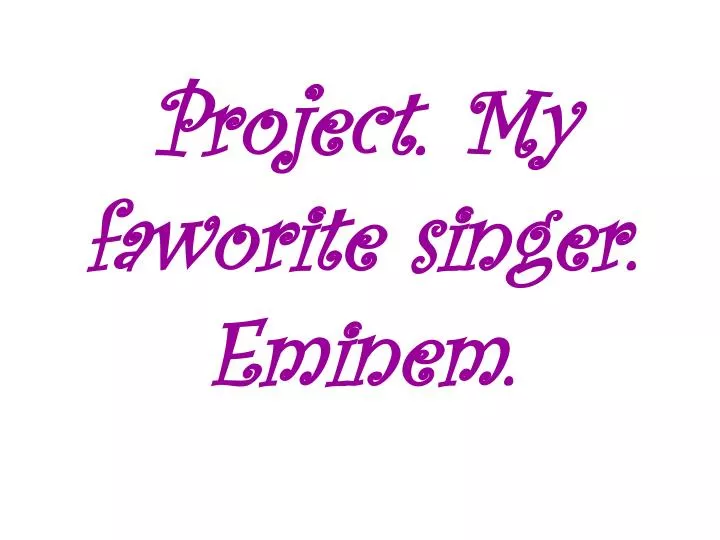 project my faworite singer eminem