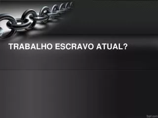 trabalho escravo atual
