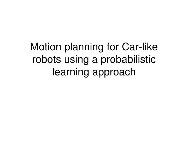 motion planning for car like robots using a probabilistic learning approach