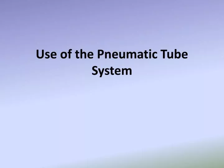 use of the pneumatic tube system
