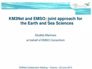 KM3Net and EMSO: joint approach for the Earth and Sea Sciences Giuditta Marinaro