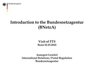Introduction to the Bundesnetzagentur (BNetzA) Visit of FTS Bonn 01.03.2010 Annegret Groebel